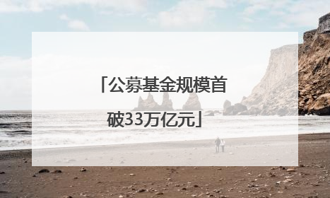 公募基金规模首破33万亿元