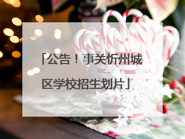 公告！事关忻州城区学校招生划片
