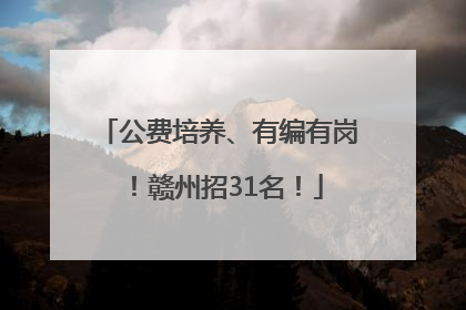 公费培养、有编有岗！赣州招31名！