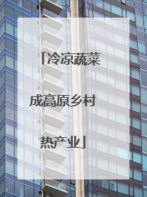 冷凉蔬菜成高原乡村热产业