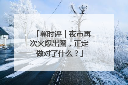 冀时评｜夜市再次火爆出圈，正定做对了什么？