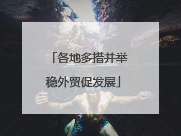 各地多措并举稳外贸促发展