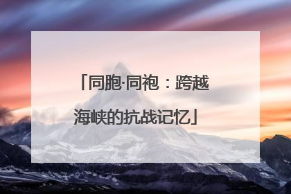 同胞·同袍：跨越海峡的抗战记忆