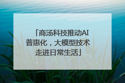 商汤科技推动AI普惠化，大模型技术走进日常生活
