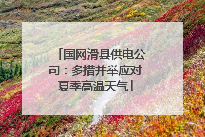 国网滑县供电公司：多措并举应对夏季高温天气