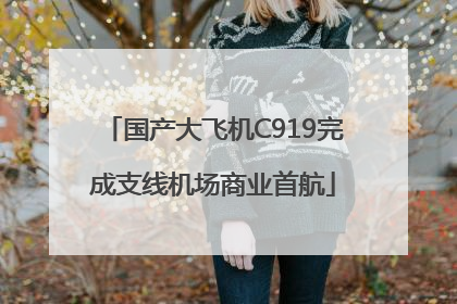 国产大飞机C919完成支线机场商业首航