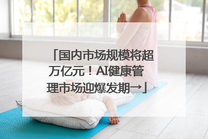 国内市场规模将超万亿元！AI健康管理市场迎爆发期→