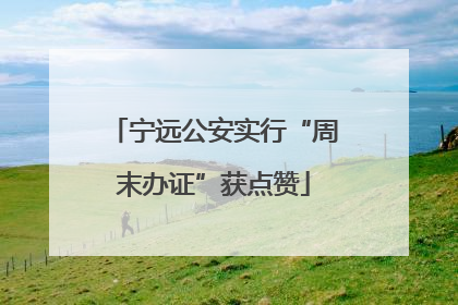 宁远公安实行“周末办证”获点赞