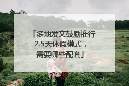 多地发文鼓励推行2.5天休假模式，需要哪些配套