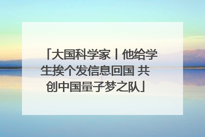 大国科学家丨他给学生挨个发信息回国 共创中国量子梦之队