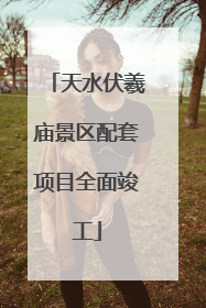 天水伏羲庙景区配套项目全面竣工