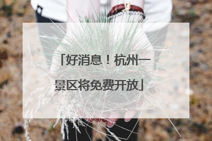好消息！杭州一景区将免费开放