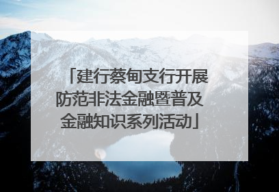 建行蔡甸支行开展防范非法金融暨普及金融知识系列活动