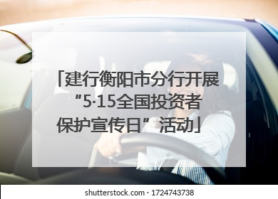 建行衡阳市分行开展“5·15全国投资者保护宣传日”活动