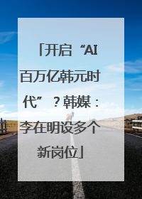 开启“AI百万亿韩元时代”？韩媒：李在明设多个新岗位