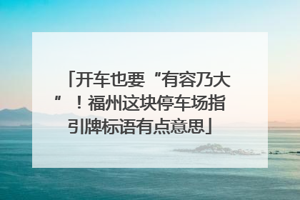 开车也要“有容乃大”！福州这块停车场指引牌标语有点意思