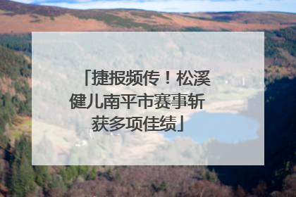 捷报频传！松溪健儿南平市赛事斩获多项佳绩
