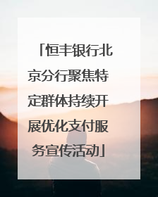 恒丰银行北京分行聚焦特定群体持续开展优化支付服务宣传活动