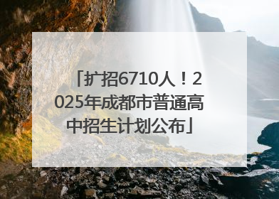 扩招6710人！2025年成都市普通高中招生计划公布