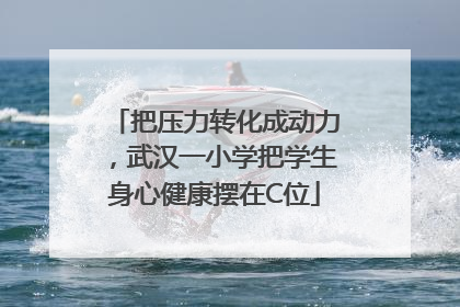 把压力转化成动力，武汉一小学把学生身心健康摆在C位