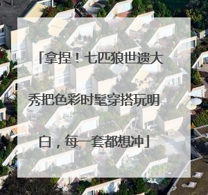 拿捏！七匹狼世遗大秀把色彩时髦穿搭玩明白，每一套都想冲