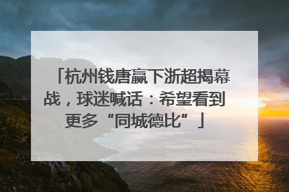 杭州钱唐赢下浙超揭幕战，球迷喊话：希望看到更多“同城德比”