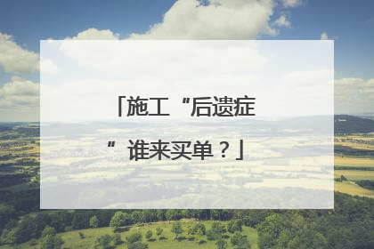 施工“后遗症”谁来买单？