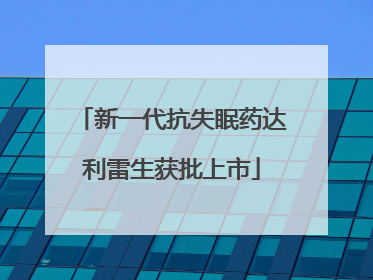 新一代抗失眠药达利雷生获批上市