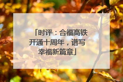 时评：合福高铁开通十周年，谱写幸福新篇章