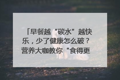 早餐越“碳水”越快乐，少了健康怎么破？营养大咖教你“食得更招积”｜第二期