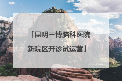 昆明三博脑科医院新院区开诊试运营
