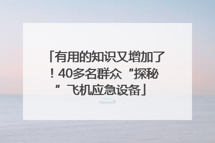 有用的知识又增加了！40多名群众“探秘”飞机应急设备