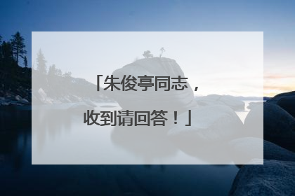 朱俊亭同志，收到请回答！