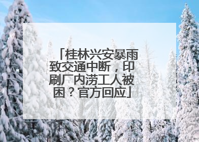 桂林兴安暴雨致交通中断，印刷厂内涝工人被困？官方回应