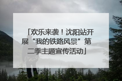 欢乐来袭！沈阳站开展“我的铁路风景”第二季主题宣传活动