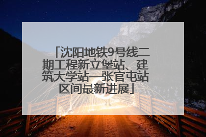 沈阳地铁9号线二期工程新立堡站、建筑大学站—张官屯站区间最新进展