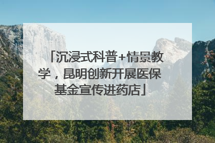 沉浸式科普+情景教学，昆明创新开展医保基金宣传进药店
