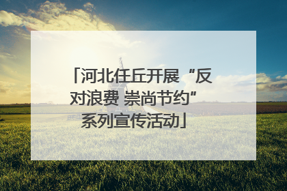 河北任丘开展“反对浪费 崇尚节约”系列宣传活动