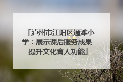 泸州市江阳区通滩小学：展示课后服务成果 提升文化育人功能