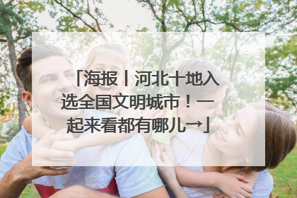 海报丨河北十地入选全国文明城市！一起来看都有哪儿→