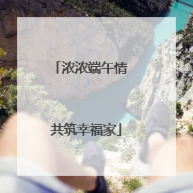 浓浓端午情 共筑幸福家