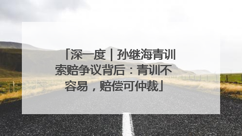 深一度｜孙继海青训索赔争议背后：青训不容易，赔偿可仲裁