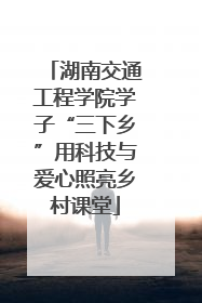湖南交通工程学院学子“三下乡”用科技与爱心照亮乡村课堂