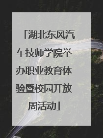 湖北东风汽车技师学院举办职业教育体验暨校园开放周活动