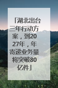 湖北出台三年行动方案，到2027年，年寄递业务量将突破80亿件
