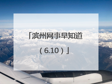 滨州网事早知道（6.10）