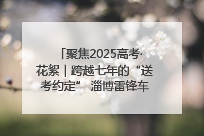 聚焦2025高考·花絮｜跨越七年的“送考约定” 淄博雷锋车队温暖两代人