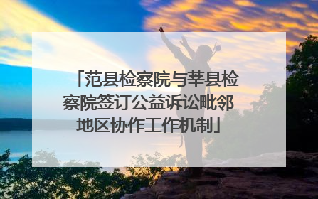 范县检察院与莘县检察院签订公益诉讼毗邻地区协作工作机制