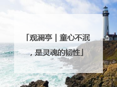 观澜亭｜童心不泯，是灵魂的韧性