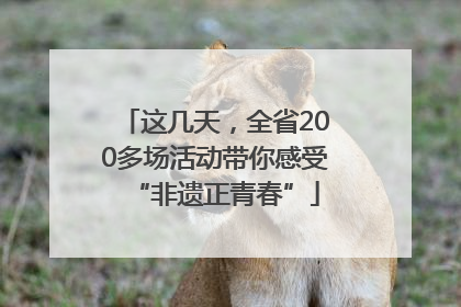 这几天，全省200多场活动带你感受“非遗正青春”